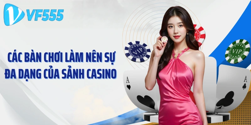 Các bàn chơi làm nên sự đa dạng của sảnh Casino 