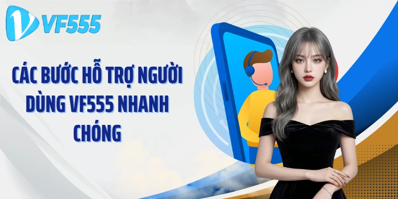 Các bước hỗ trợ người dùng VF555 nhanh chóng