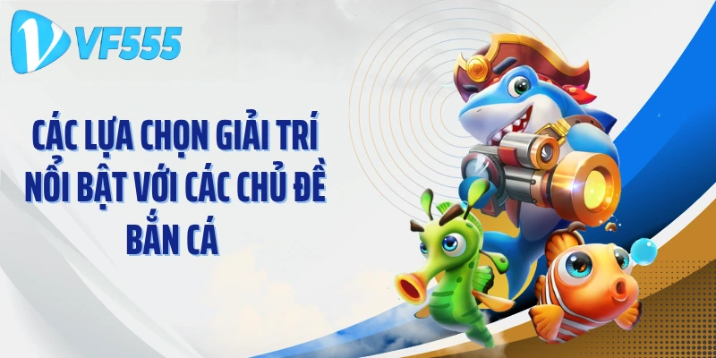 Các lựa chọn giải trí nổi bật với các chủ đề bắn cá 