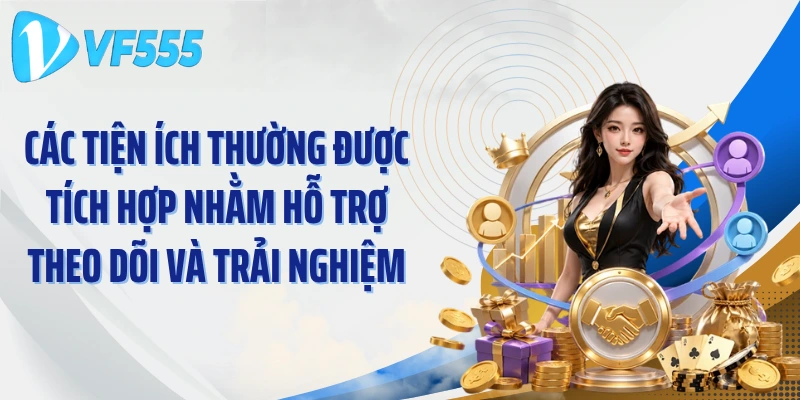 Các tiện ích thường được tích hợp nhằm hỗ trợ theo dõi và trải nghiệm