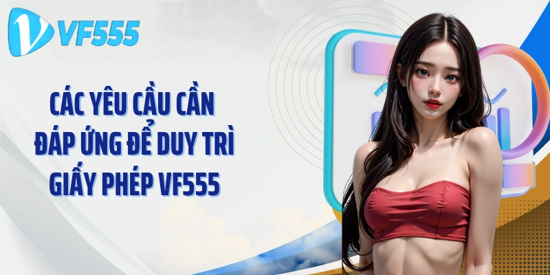Các yêu cầu cần đáp ứng để duy trì giấy phép VF555