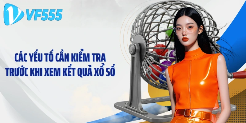 Các yếu tố cần kiểm tra trước khi xem kết quả xổ số