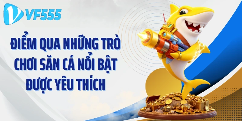 Điểm qua những trò chơi săn cá nổi bật được yêu thích