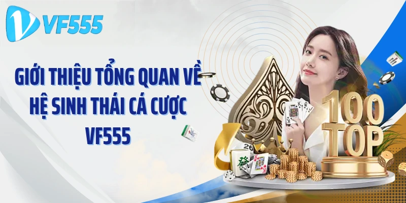 Giới thiệu tổng quan về hệ sinh thái cá cược VF555
