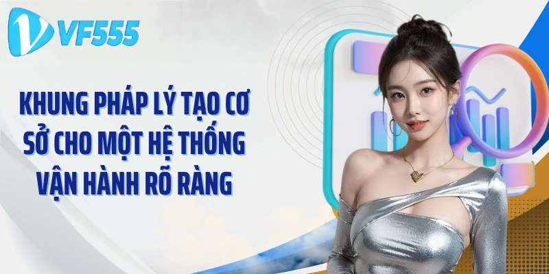 Khung pháp lý tạo cơ sở cho một hệ thống vận hành rõ ràng