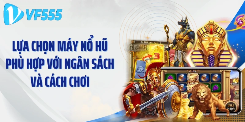 Lựa chọn máy nổ hũ phù hợp với ngân sách và cách chơi