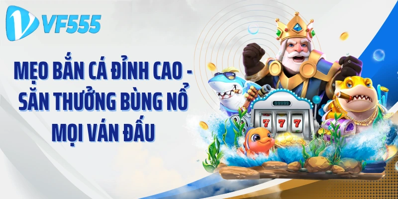Mẹo Bắn Cá Đỉnh Cao - Săn Thưởng Bùng Nổ Mọi Ván Đấu