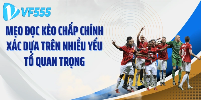 Mẹo đọc kèo chấp chính xác dựa trên nhiều yếu tố quan trọng