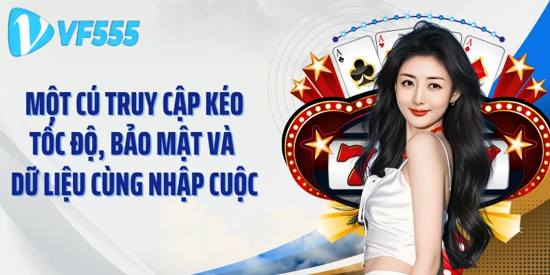 Một cú truy cập kéo tốc độ, bảo mật và dữ liệu cùng nhập cuộc