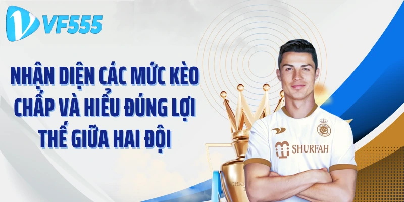 Nhận diện các mức kèo chấp và hiểu đúng lợi thế giữa hai đội