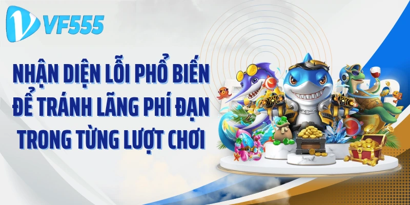 Nhận diện lỗi phổ biến để tránh lãng phí đạn trong từng lượt chơi