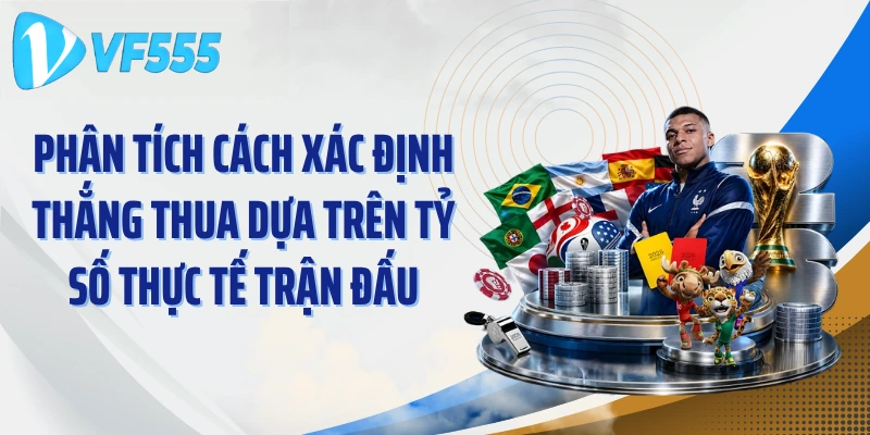 Phân tích cách xác định thắng thua dựa trên tỷ số thực tế trận đấu