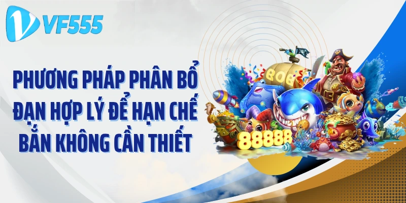 Phương pháp phân bổ đạn hợp lý để hạn chế bắn không cần thiết