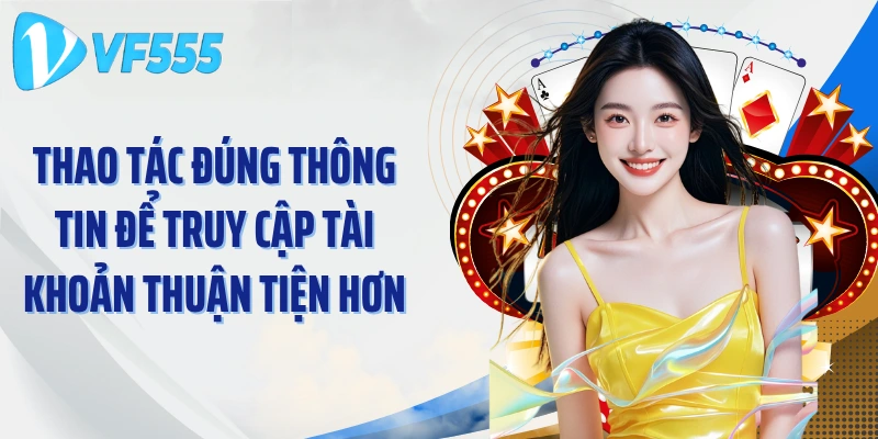 Thao tác đúng thông tin để truy cập tài khoản thuận tiện hơn