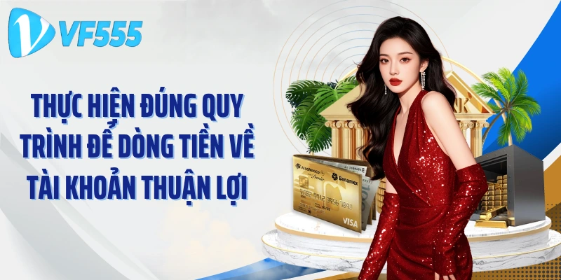 Thực hiện đúng quy trình để dòng tiền về tài khoản thuận lợi
