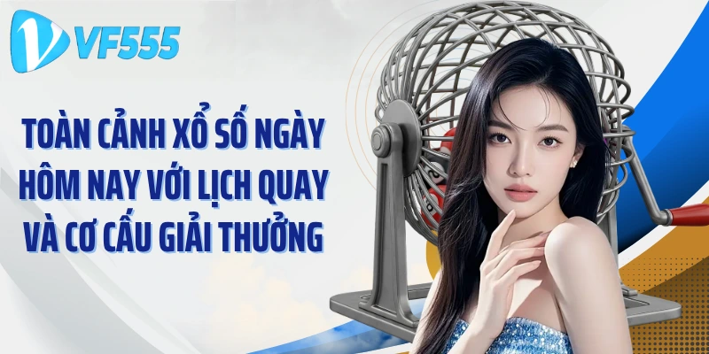 Toàn cảnh xổ số ngày hôm nay với lịch quay và cơ cấu giải thưởng