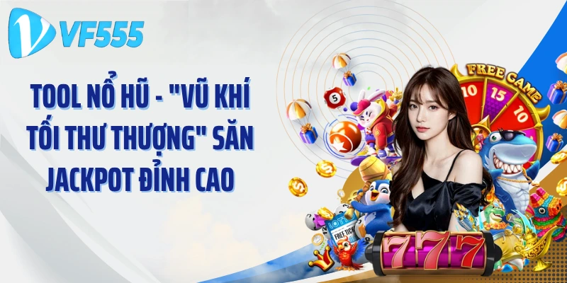 Tool Nổ Hũ - "Vũ Khí Tối Thư Thượng" Săn Jackpot Đỉnh Cao