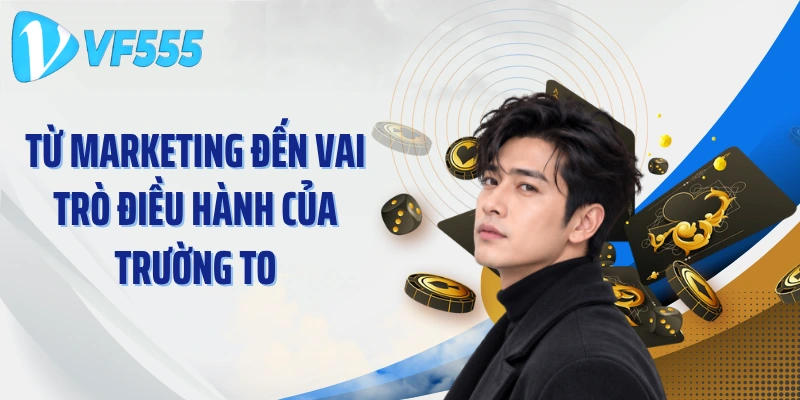 Từ Marketing đến vai trò điều hành của Trường To